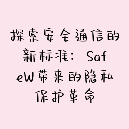 探索安全通信的新标准：SafeW带来的隐私保护革命
